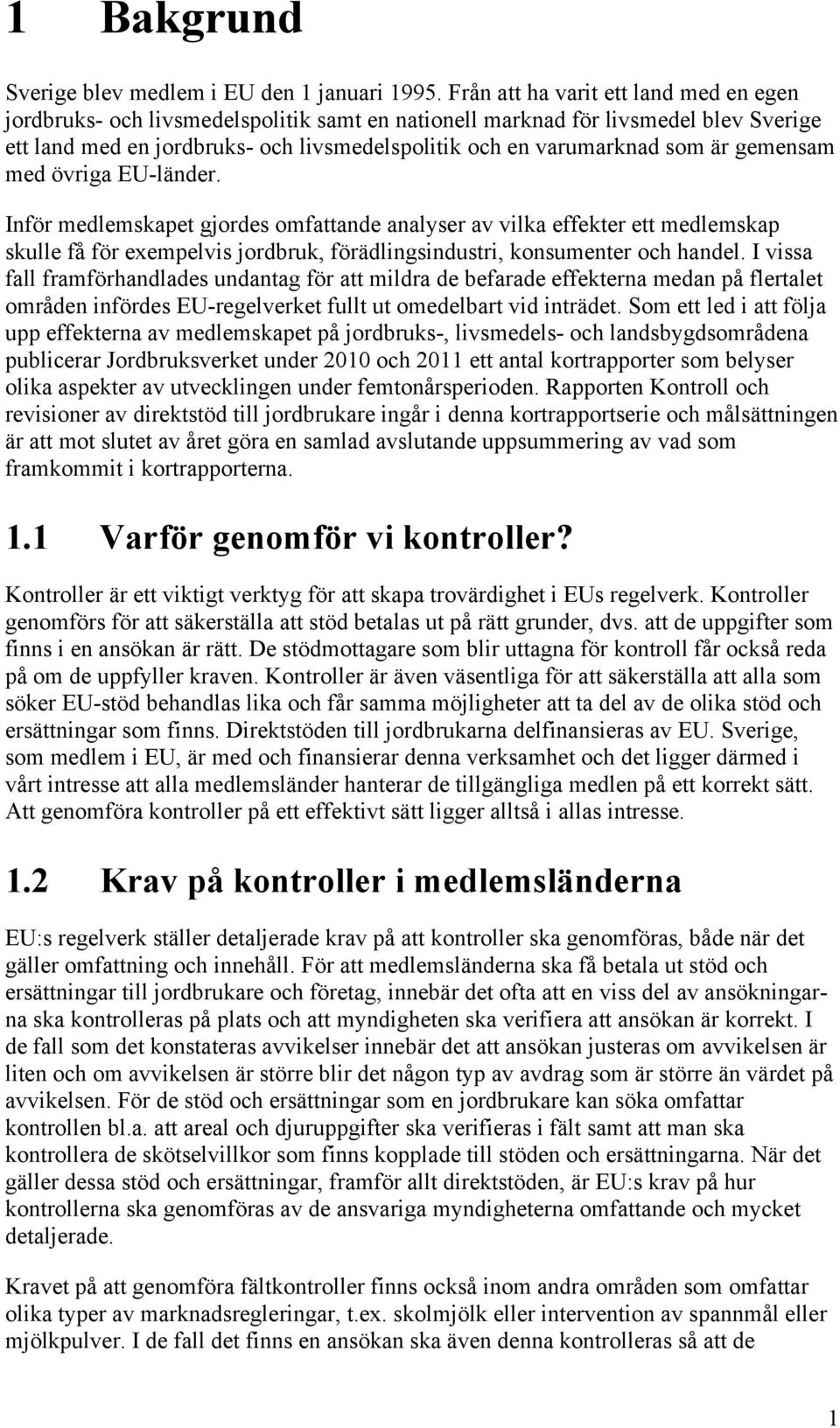 gemensam med övriga EU-länder. Inför medlemskapet gjordes omfattande analyser av vilka effekter ett medlemskap skulle få för exempelvis jordbruk, förädlingsindustri, konsumenter och handel.