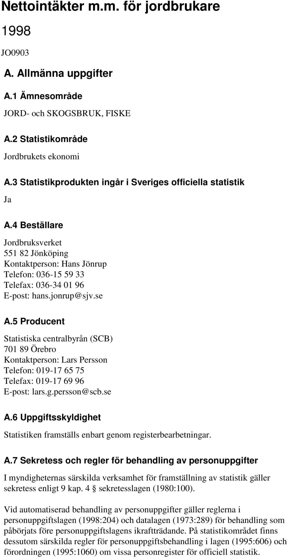 jonrup@sjv.se A.5 Producent Statistiska centralbyrån (SCB) 701 89 Örebro Kontaktperson: Lars Persson Telefon: 019-17 65 75 Telefax: 019-17 69 96 E-post: lars.g.persson@scb.se A.6 Uppgiftsskyldighet Statistiken framställs enbart genom registerbearbetningar.