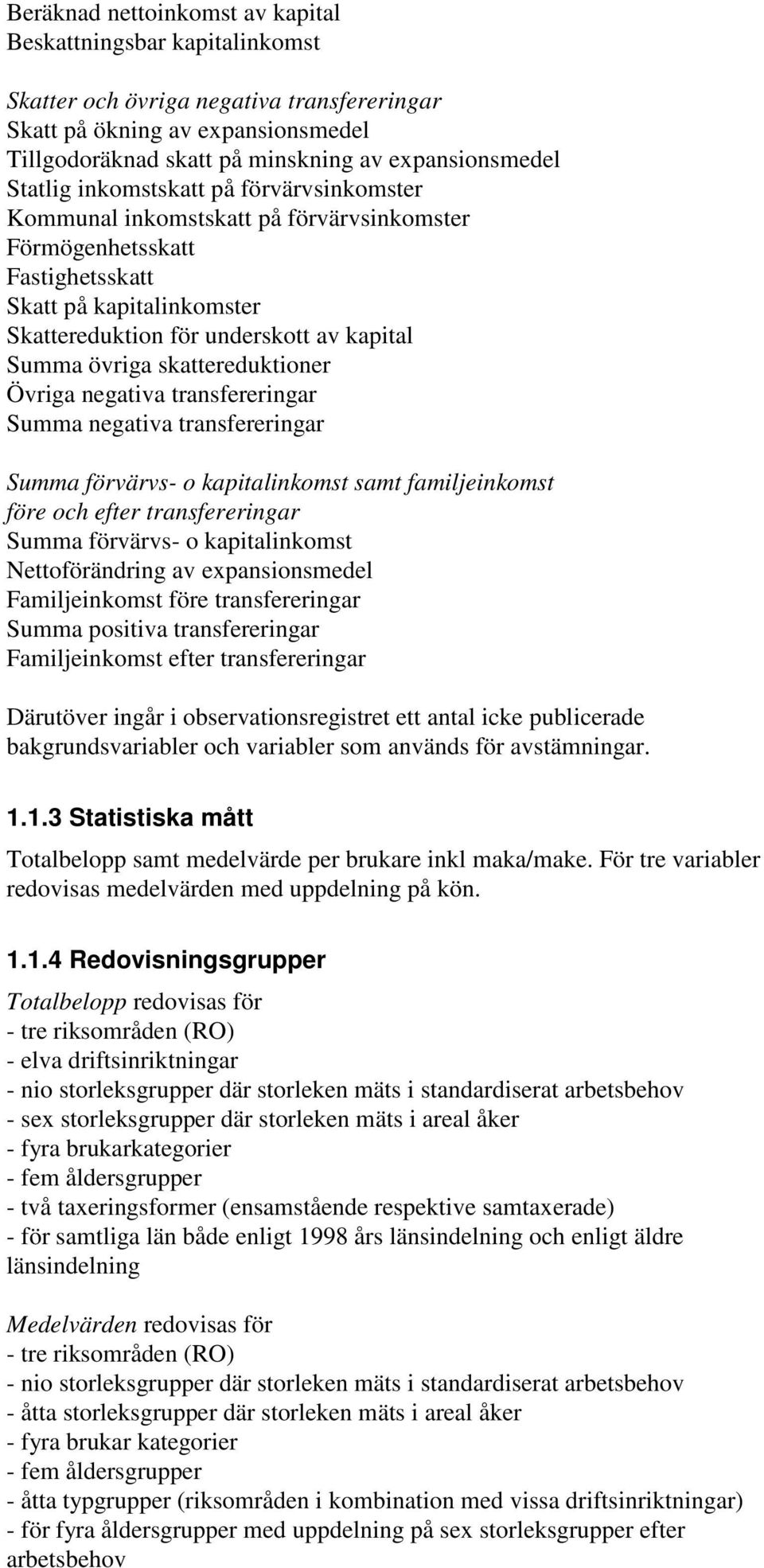 skattereduktioner Övriga negativa transfereringar Summa negativa transfereringar Summa förvärvs- o kapitalinkomst samt familjeinkomst före och efter transfereringar Summa förvärvs- o kapitalinkomst