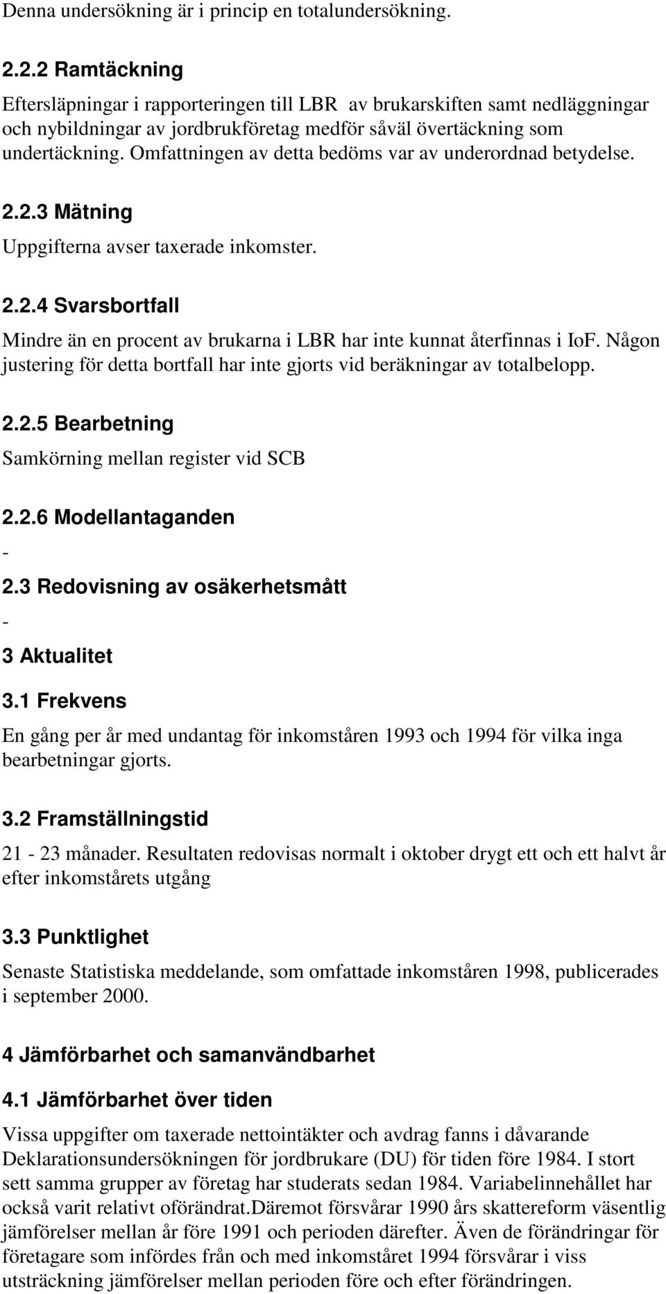 Omfattningen av detta bedöms var av underordnad betydelse. 2.2.3 Mätning Uppgifterna avser taxerade inkomster. 2.2.4 Svarsbortfall Mindre än en procent av brukarna i LBR har inte kunnat återfinnas i IoF.