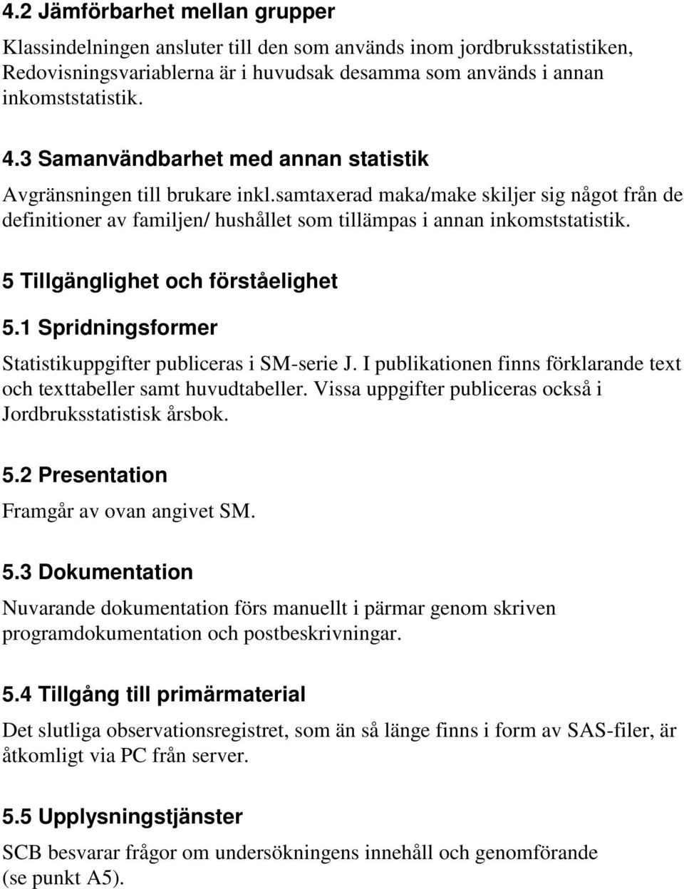 5 Tillgänglighet och förståelighet 5.1 Spridningsformer Statistikuppgifter publiceras i SM-serie J. I publikationen finns förklarande text och texttabeller samt huvudtabeller.