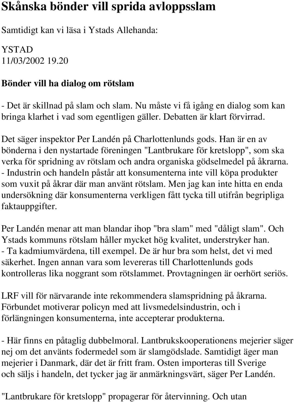 Han är en av bönderna i den nystartade föreningen "Lantbrukare för kretslopp", som ska verka för spridning av rötslam och andra organiska gödselmedel på åkrarna.