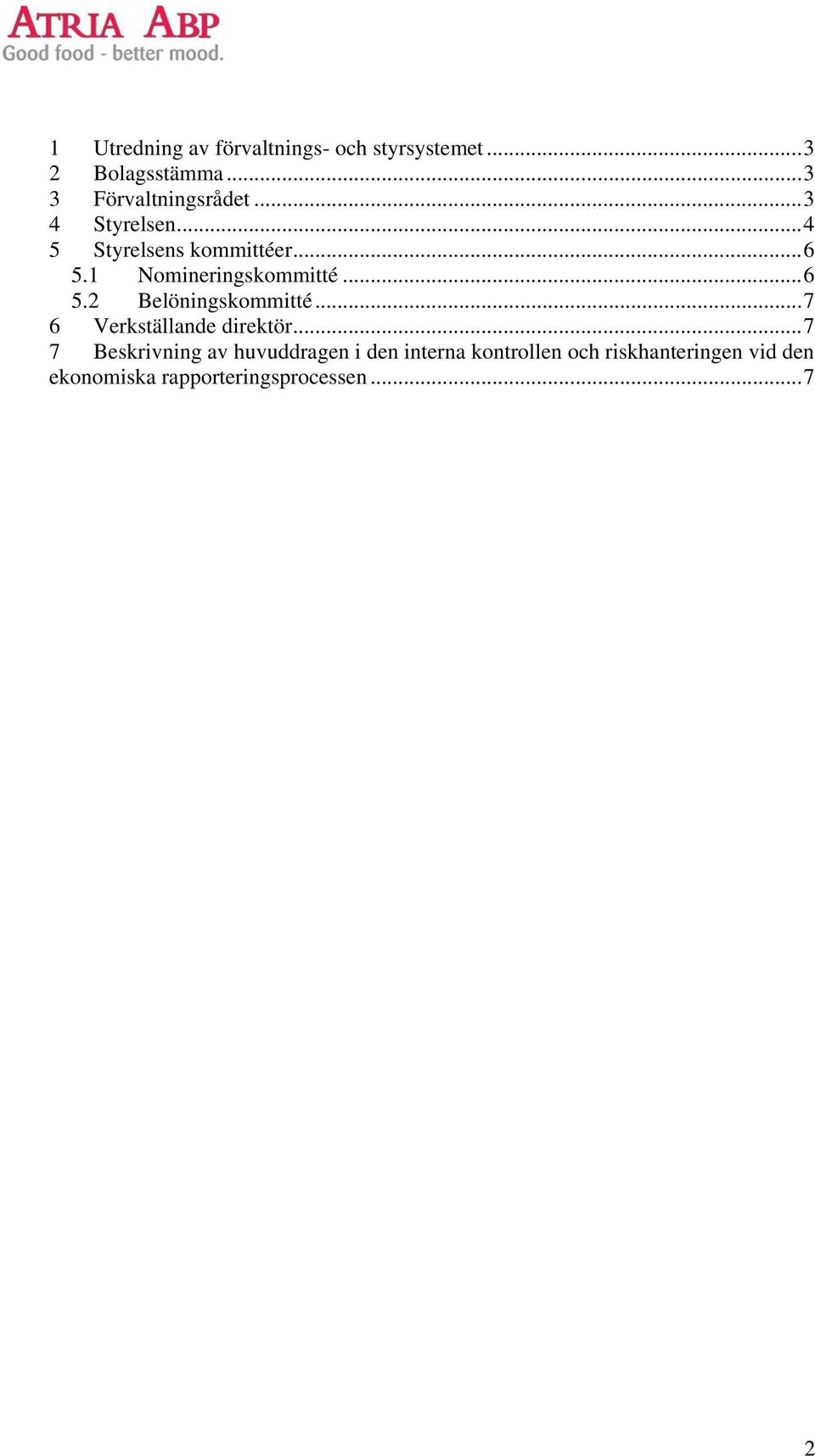 1 Nomineringskommitté...6 5.2 Belöningskommitté...7 6 Verkställande direktör.