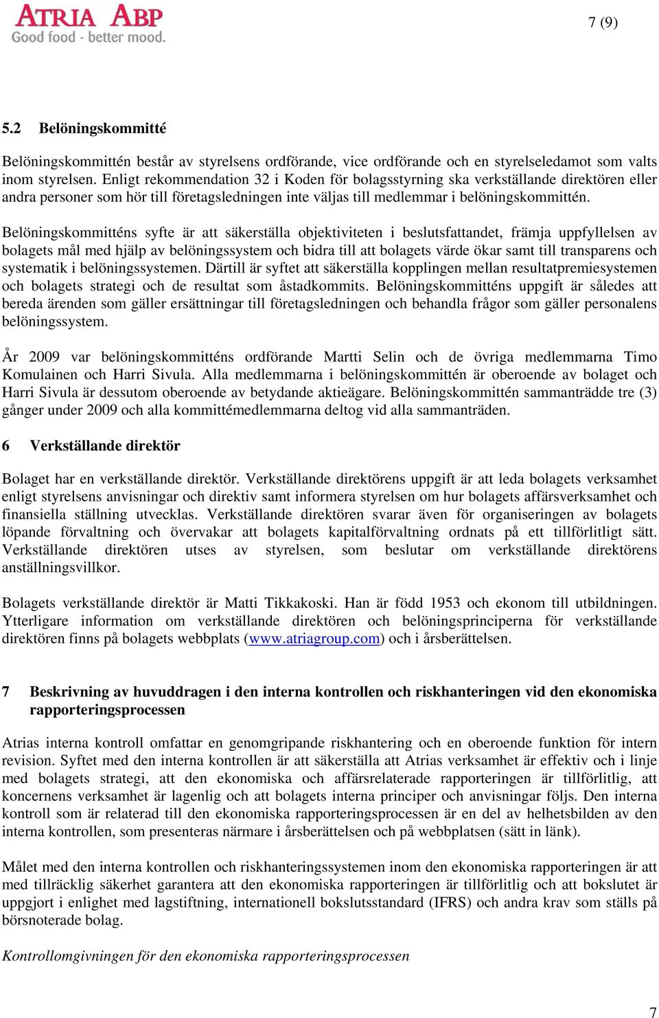 Belöningskommitténs syfte är att säkerställa objektiviteten i beslutsfattandet, främja uppfyllelsen av bolagets mål med hjälp av belöningssystem och bidra till att bolagets värde ökar samt till