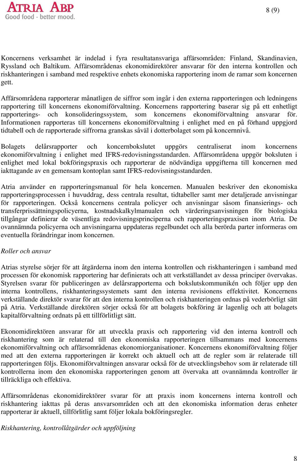 Affärsområdena rapporterar månatligen de siffror som ingår i den externa rapporteringen och ledningens rapportering till koncernens ekonomiförvaltning.