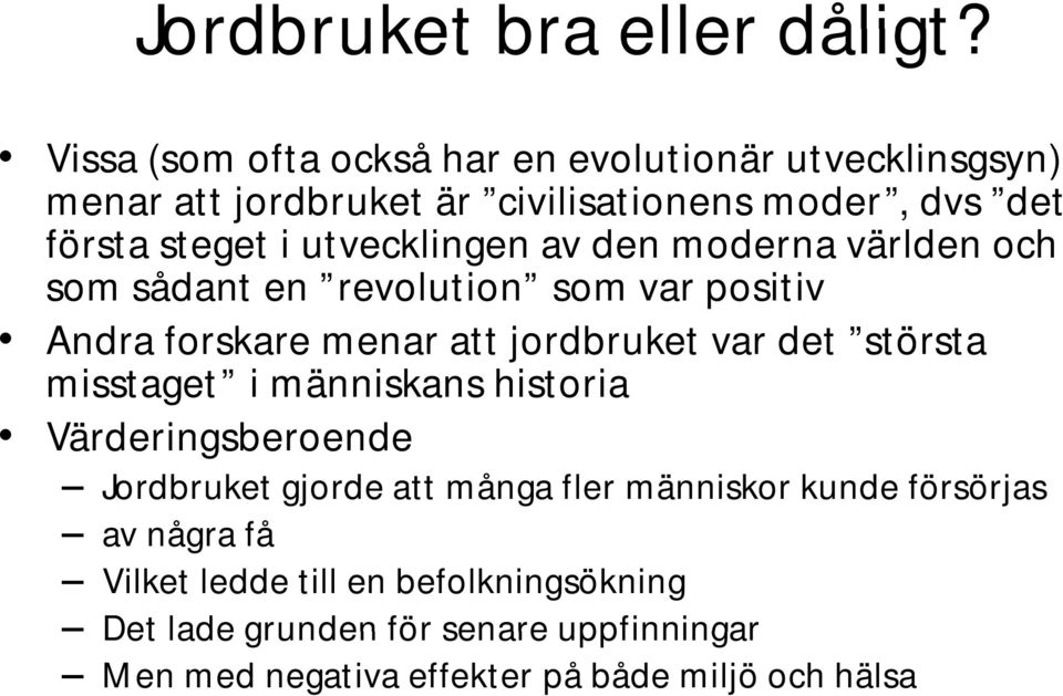 utvecklingen av den moderna världen och som sådant en revolution som var positiv Andra forskare menar att jordbruket var det största