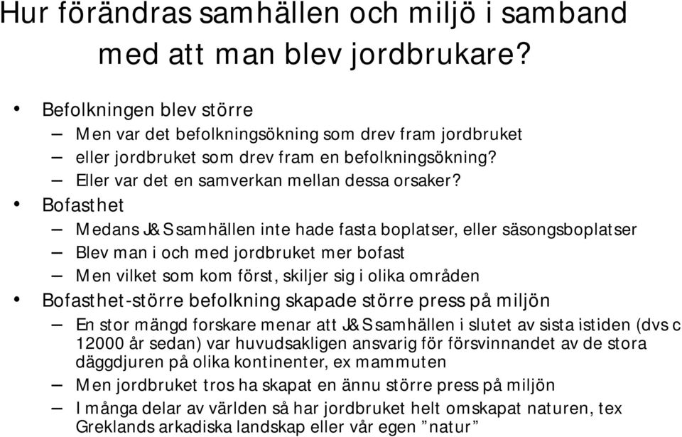 Bofasthet Medans J&S samhällen inte hade fasta boplatser, eller säsongsboplatser Blev man i och med jordbruket mer bofast Men vilket som kom först, skiljer sig i olika områden Bofasthet-större