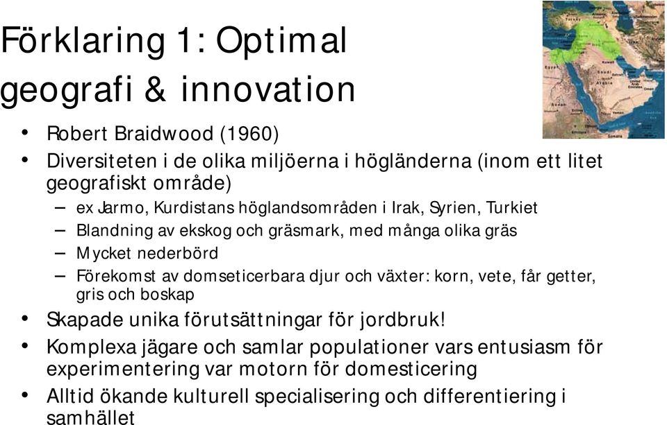 Förekomst av domseticerbara djur och växter: korn, vete, får getter, gris och boskap Skapade unika förutsättningar för jordbruk!