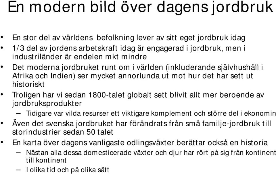 globalt sett blivit allt mer beroende av jordbruksprodukter Tidigare var vilda resurser ett viktigare komplement och större del i ekonomin Även det svenska jordbruket har förändrats från små