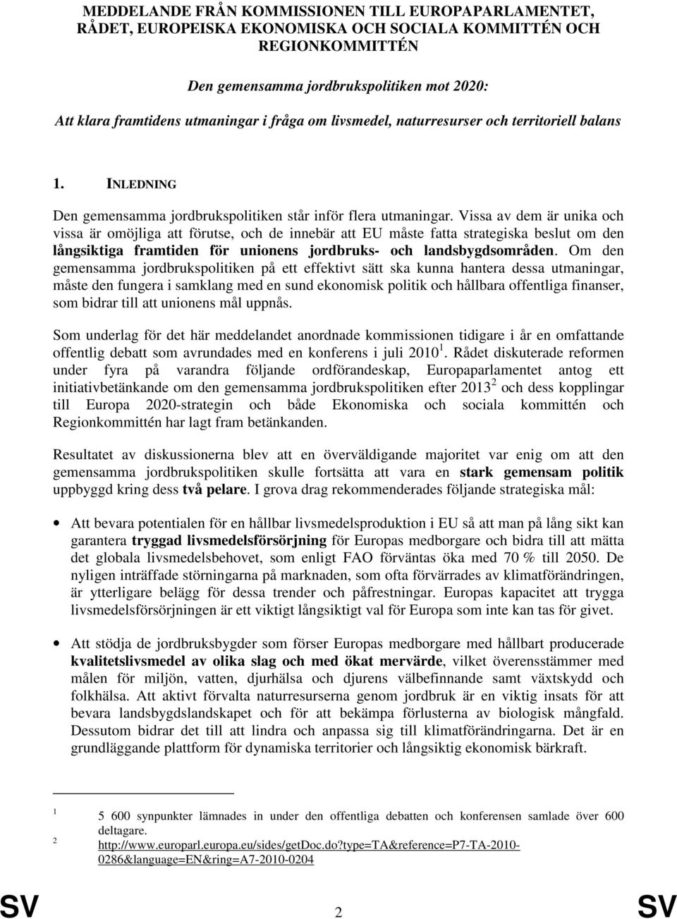 Vissa av dem är unika och vissa är omöjliga att förutse, och de innebär att EU måste fatta strategiska beslut om den långsiktiga framtiden för unionens jordbruks- och landsbygdsområden.