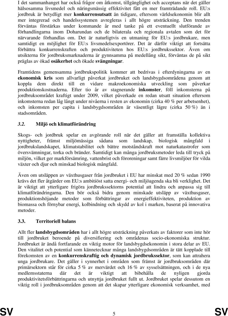 Den trenden förväntas förstärkas under kommande år med tanke på ett eventuellt slutförande av förhandlingarna inom Doharundan och de bilaterala och regionala avtalen som det för närvarande förhandlas