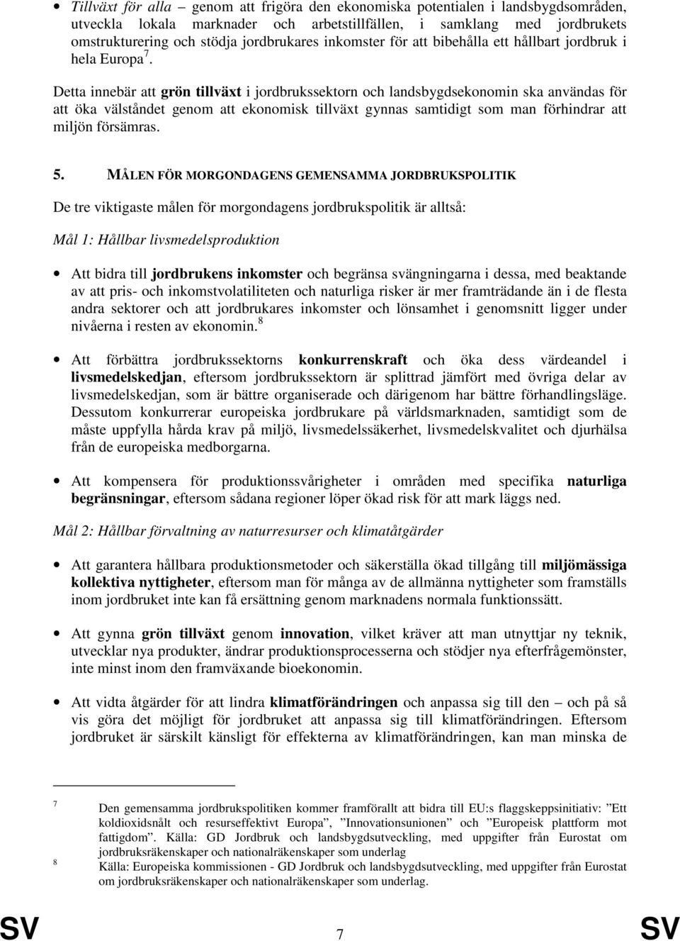 Detta innebär att grön tillväxt i jordbrukssektorn och landsbygdsekonomin ska användas för att öka välståndet genom att ekonomisk tillväxt gynnas samtidigt som man förhindrar att miljön försämras. 5.