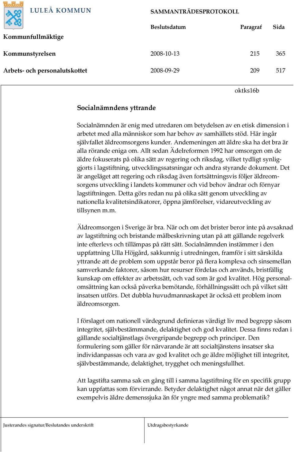 Allt sedan Ädelreformen 1992 har omsorgen om de äldre fokuserats på olika sätt av regering och riksdag, vilket tydligt synliggjorts i lagstiftning, utvecklingssatsningar och andra styrande dokument.