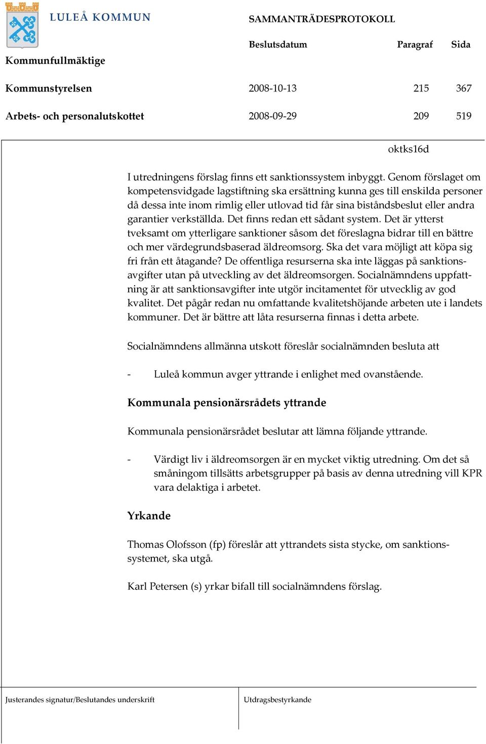 Det finns redan ett sådant system. Det är ytterst tveksamt om ytterligare sanktioner såsom det föreslagna bidrar till en bättre och mer värdegrundsbaserad äldreomsorg.