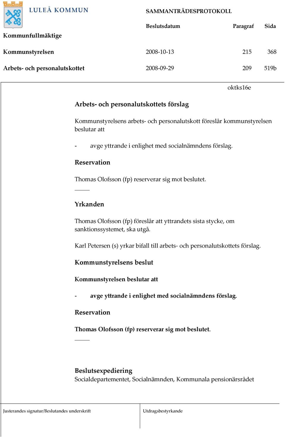 Yrkanden Thomas Olofsson (fp) föreslår att yttrandets sista stycke, om sanktionssystemet, ska utgå. Karl Petersen (s) yrkar bifall till arbets- och personalutskottets förslag.