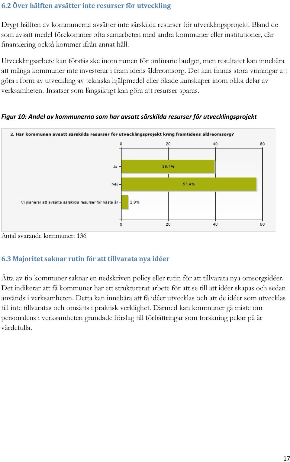 Utvecklingsarbete kan förstås ske inom ramen för ordinarie budget, men resultatet kan innebära att många kommuner inte investerar i framtidens äldreomsorg.