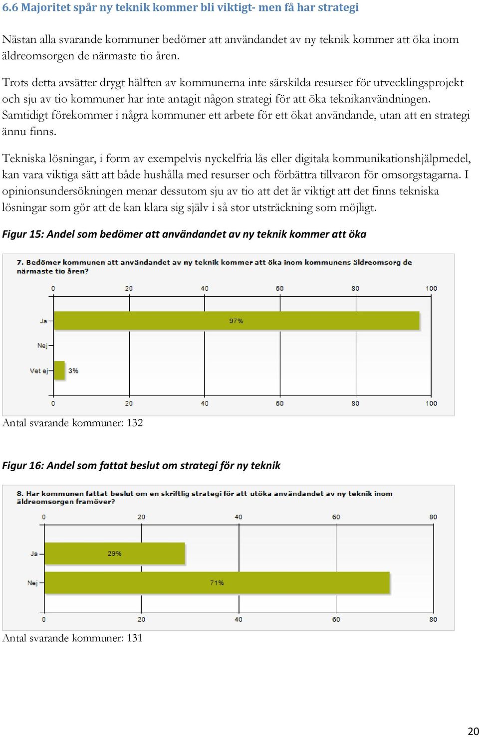 Samtidigt förekommer i några kommuner ett arbete för ett ökat användande, utan att en strategi ännu finns.