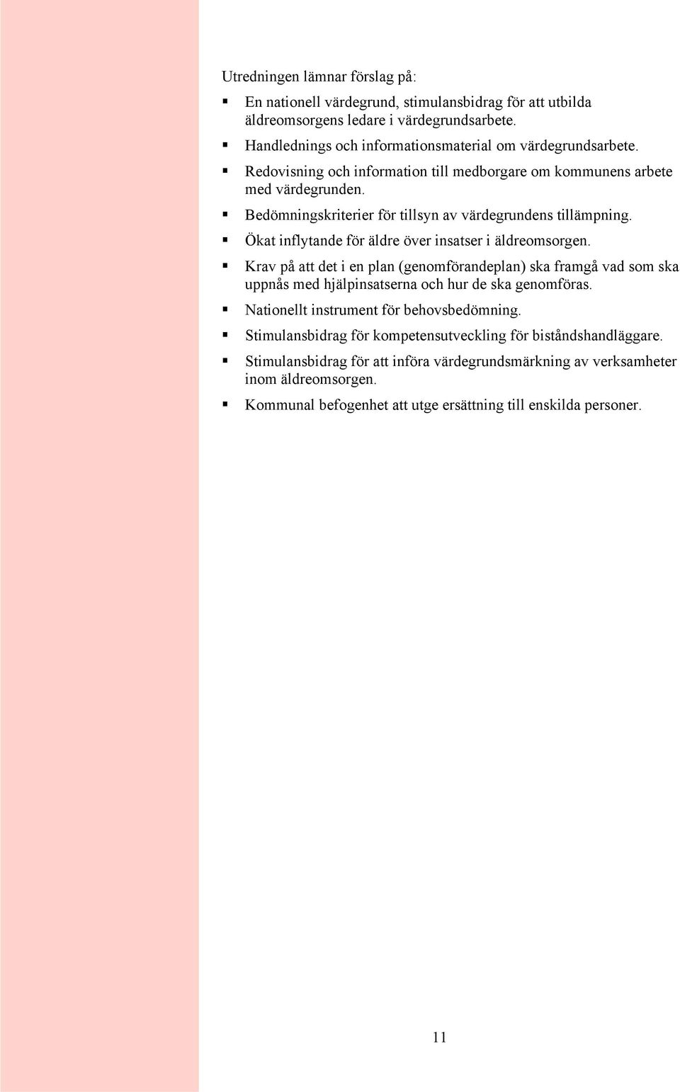 Ökat inflytande för äldre över insatser i äldreomsorgen. Krav på att det i en plan (genomförandeplan) ska framgå vad som ska uppnås med hjälpinsatserna och hur de ska genomföras.