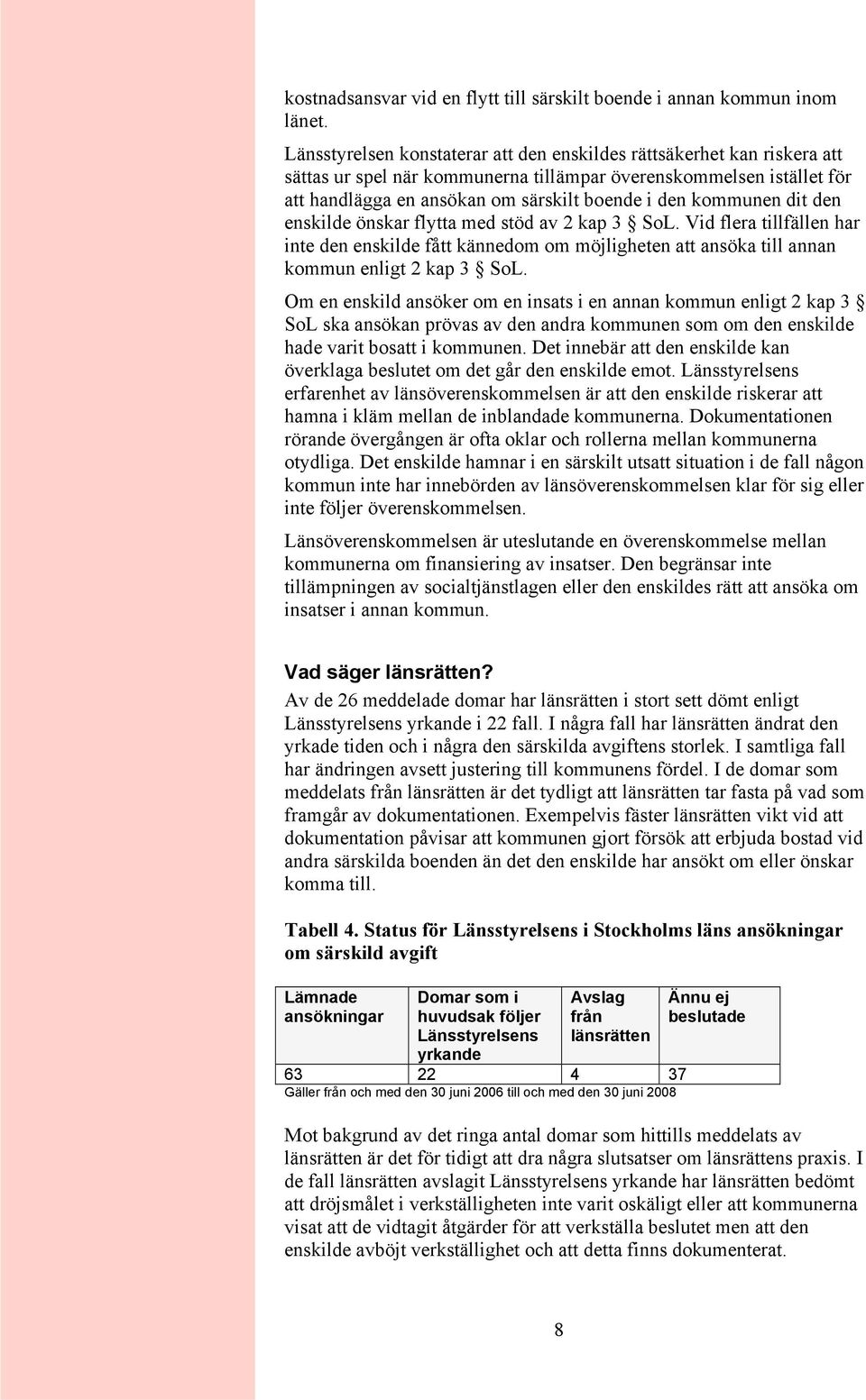 kommunen dit den enskilde önskar flytta med stöd av 2 kap 3 SoL. Vid flera tillfällen har inte den enskilde fått kännedom om möjligheten att ansöka till annan kommun enligt 2 kap 3 SoL.