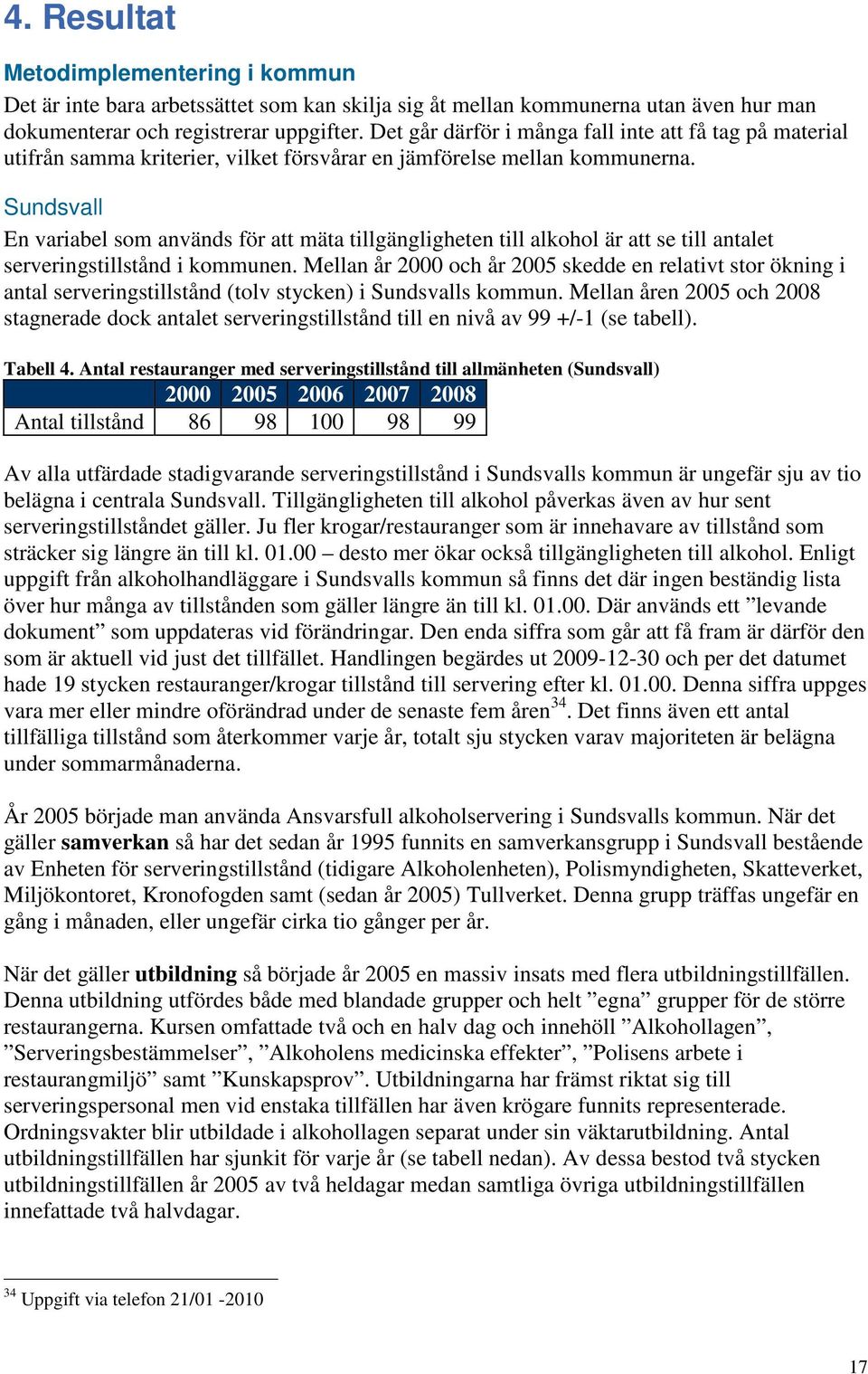 Sundsvall En variabel som används för att mäta tillgängligheten till alkohol är att se till antalet serveringstillstånd i kommunen.