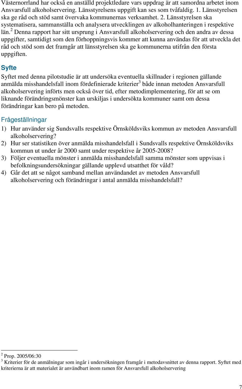 2 Denna rapport har sitt ursprung i Ansvarsfull alkoholservering och den andra av dessa uppgifter, samtidigt som den förhoppningsvis kommer att kunna användas för att utveckla det råd och stöd som