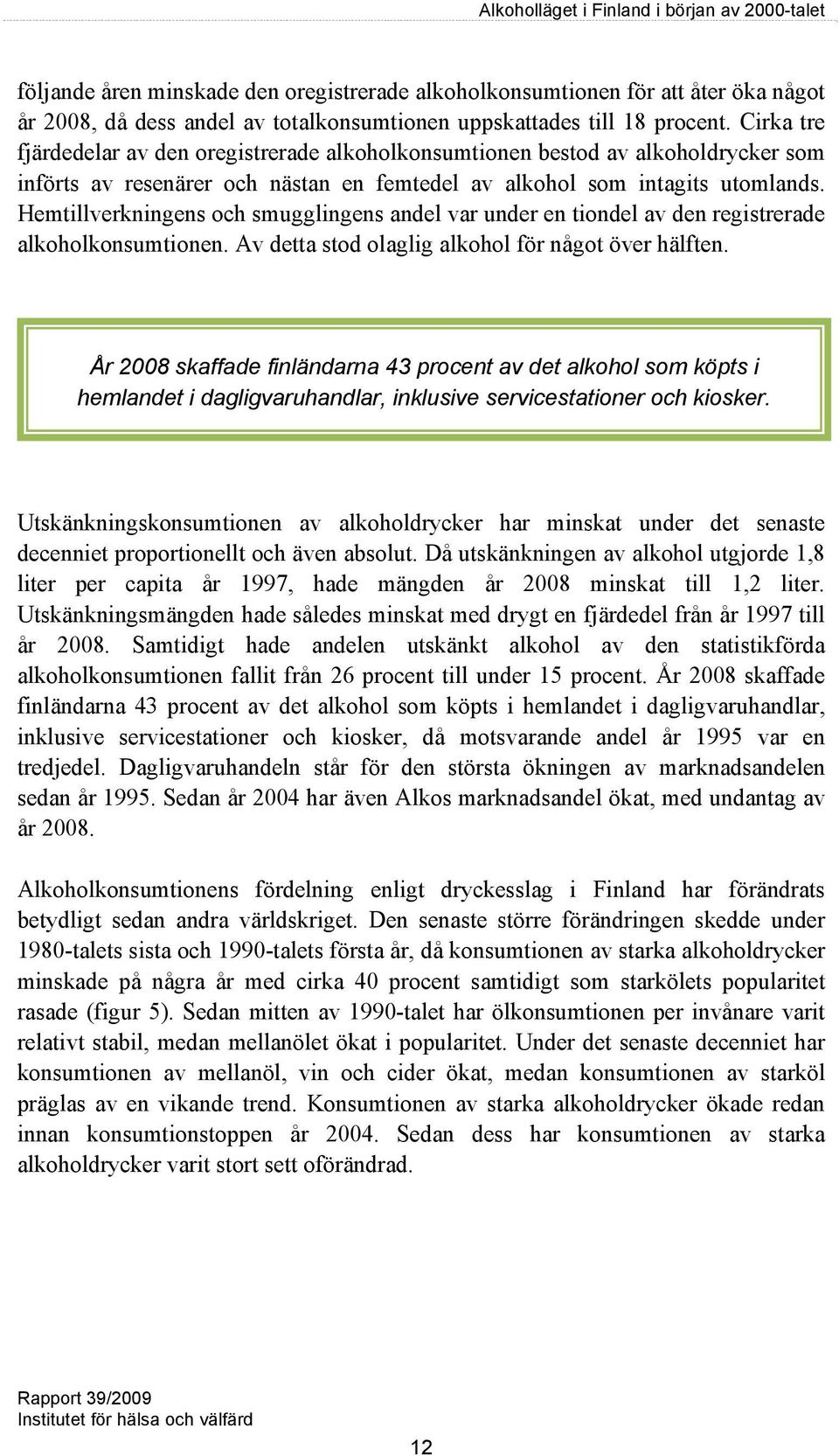 Hemtillverkningens och smugglingens andel var under en tiondel av den registrerade alkoholkonsumtionen. Av detta stod olaglig alkohol för något över hälften.