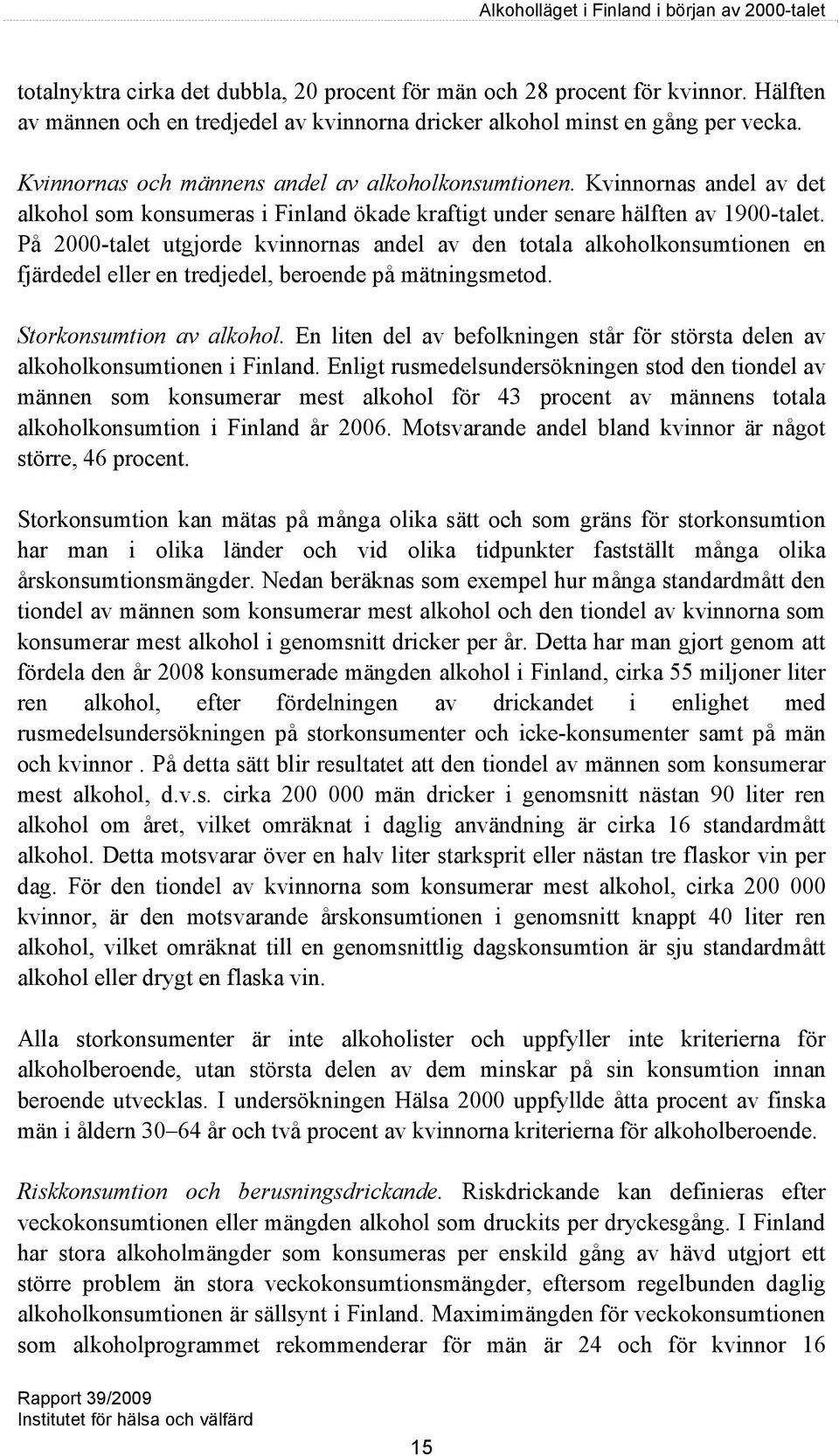 På 2000-talet utgjorde kvinnornas andel av den totala alkoholkonsumtionen en fjärdedel eller en tredjedel, beroende på mätningsmetod. Storkonsumtion av alkohol.