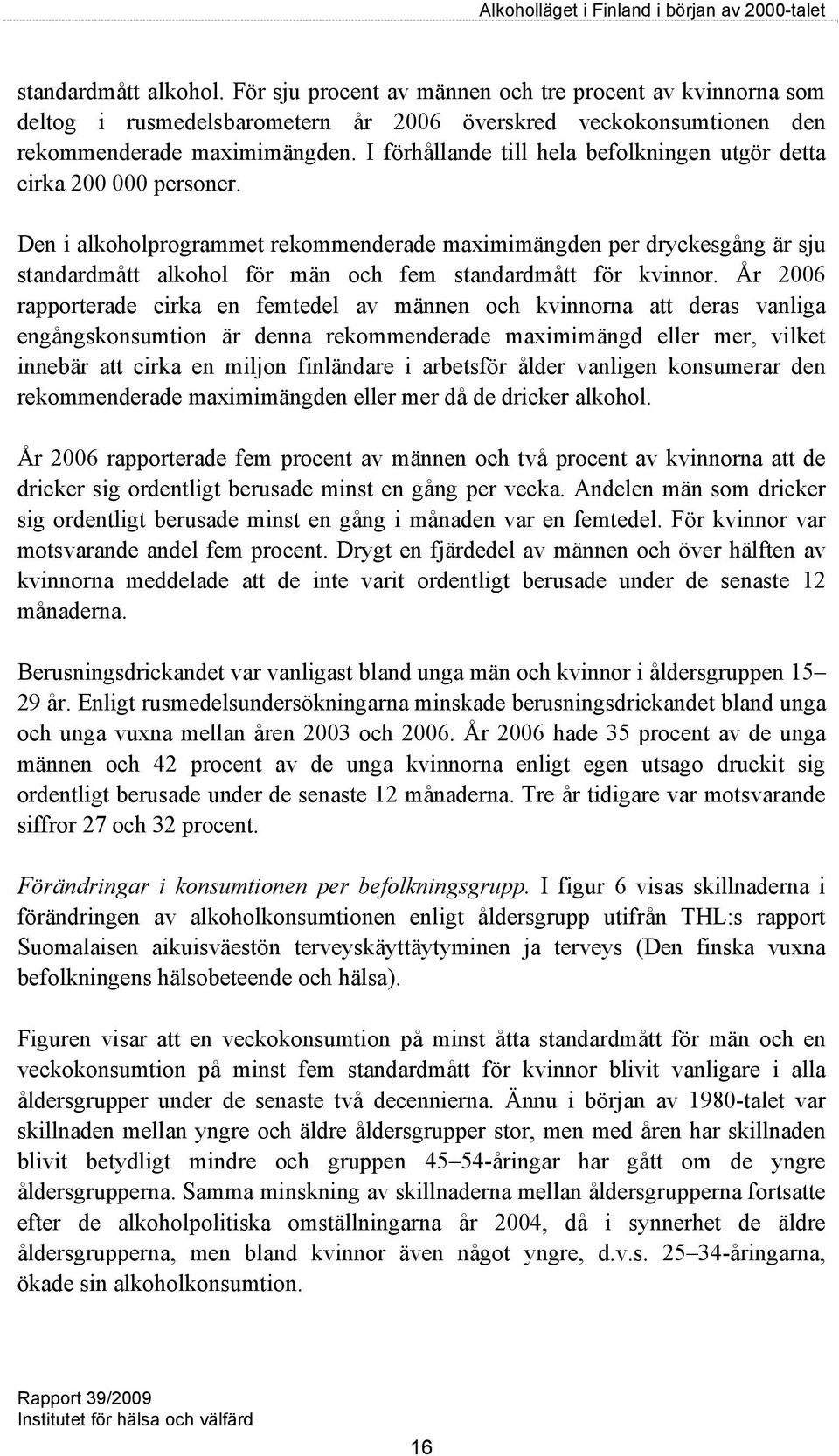 Den i alkoholprogrammet rekommenderade maximimängden per dryckesgång är sju standardmått alkohol för män och fem standardmått för kvinnor.