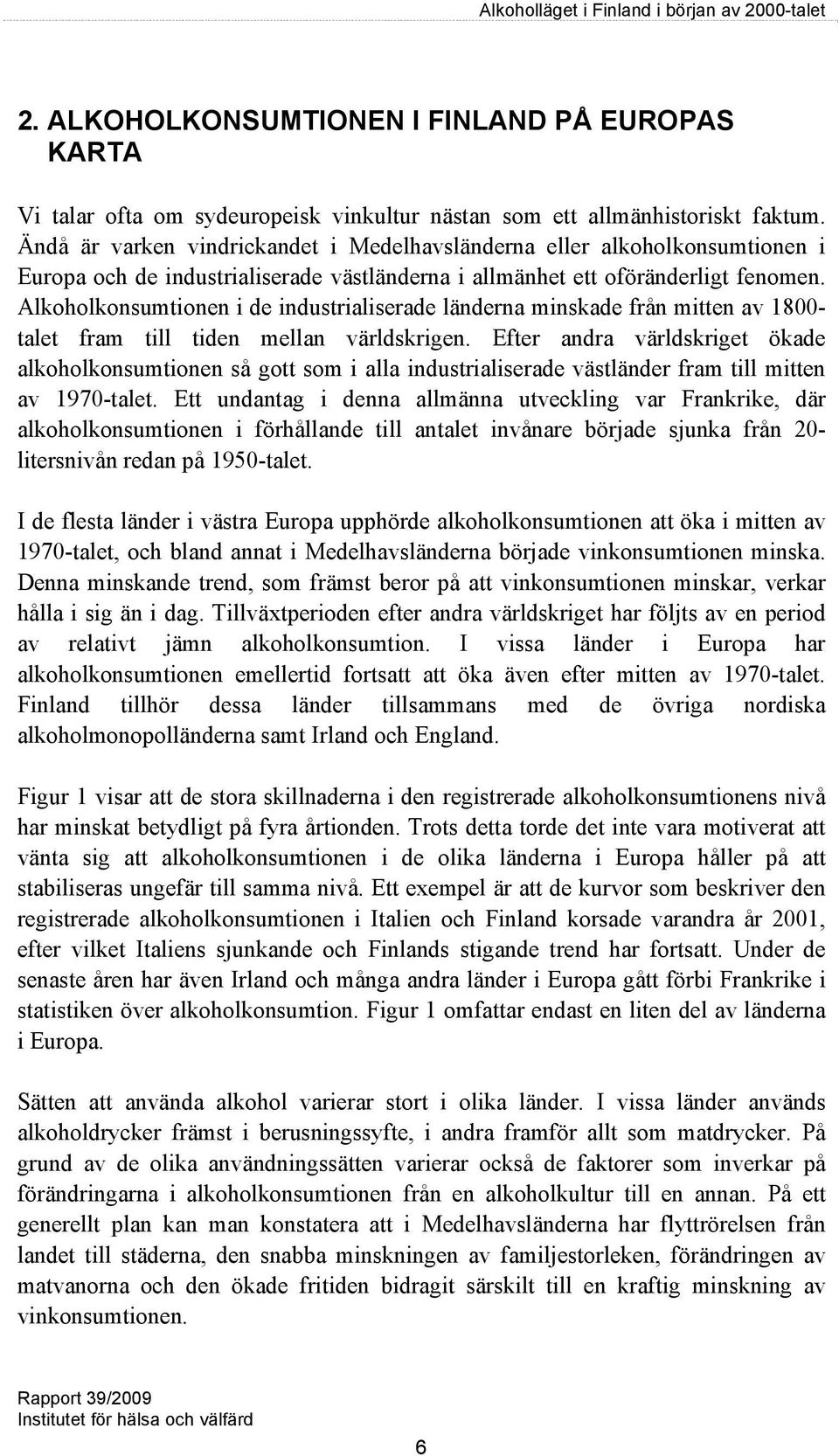 Alkoholkonsumtionen i de industrialiserade länderna minskade från mitten av 1800- talet fram till tiden mellan världskrigen.