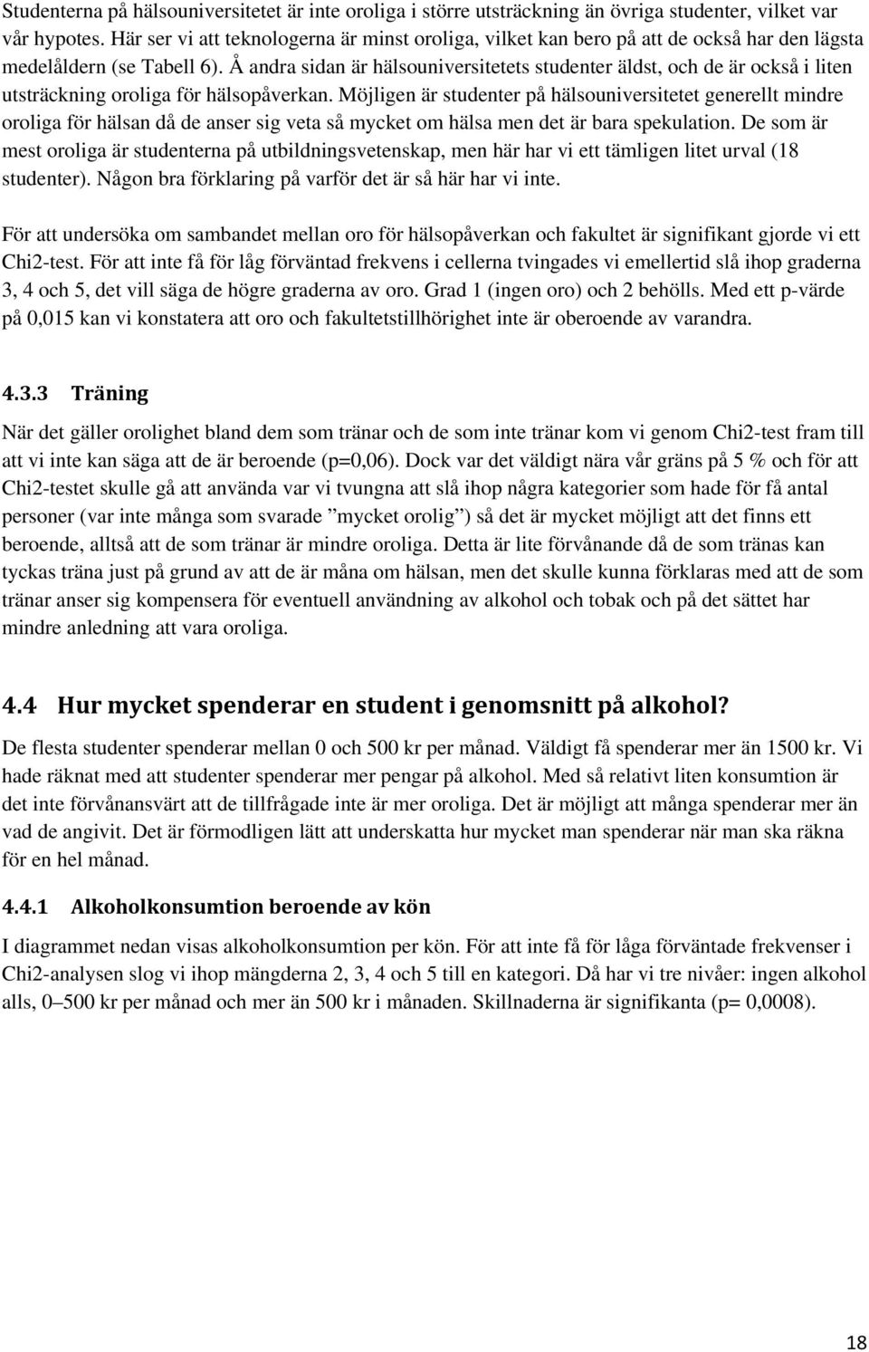 Å andra sidan är hälsouniversitetets studenter äldst, och de är också i liten utsträckning oroliga för hälsopåverkan.