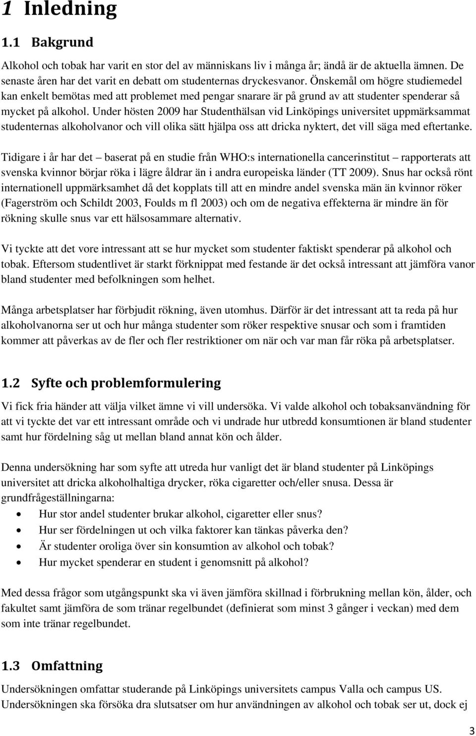 Under hösten 2009 har Studenthälsan vid Linköpings universitet uppmärksammat studenternas alkoholvanor och vill olika sätt hjälpa oss att dricka nyktert, det vill säga med eftertanke.