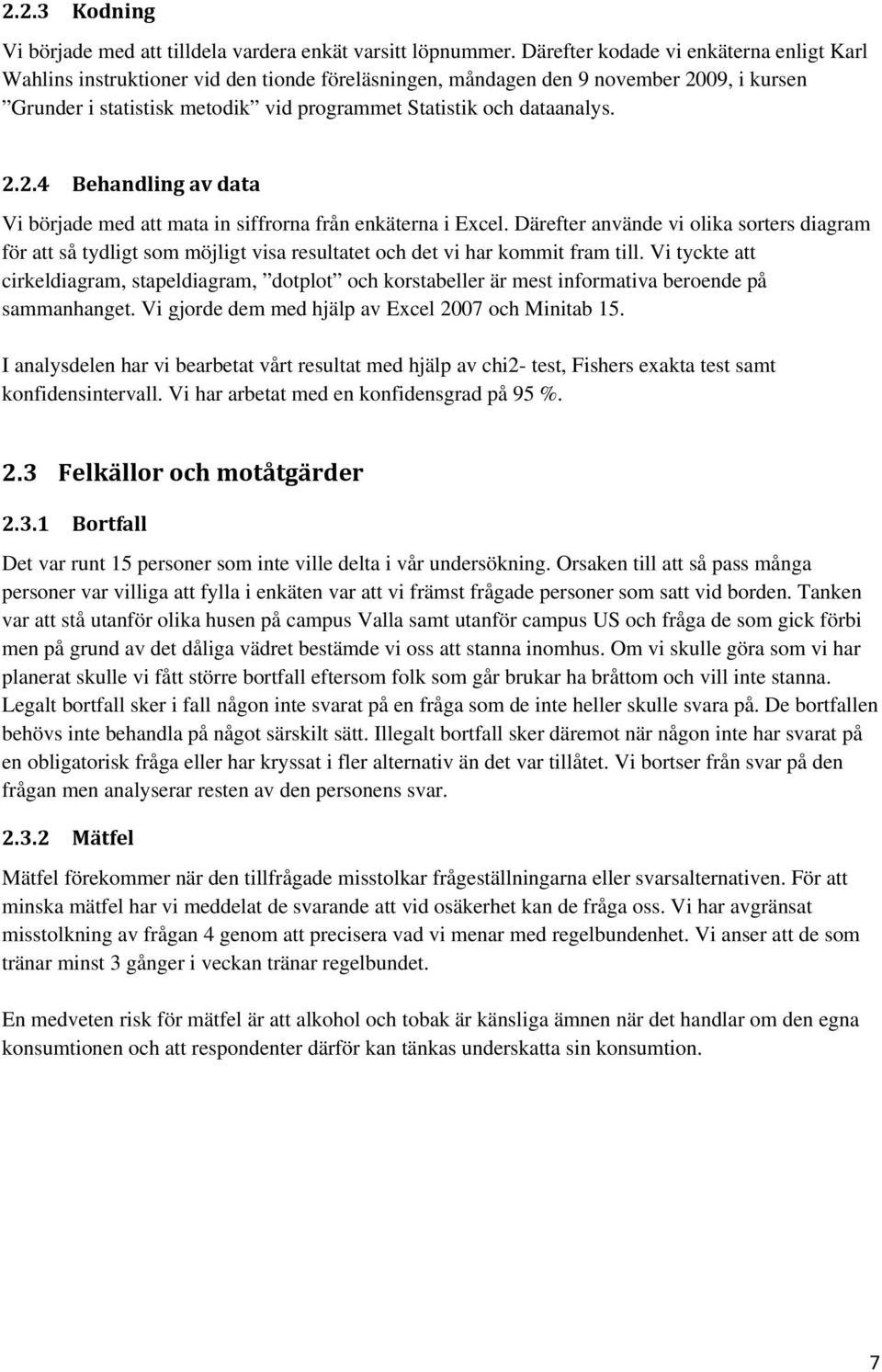 dataanalys. 2.2.4 Behandling av data Vi började med att mata in siffrorna från enkäterna i Excel.