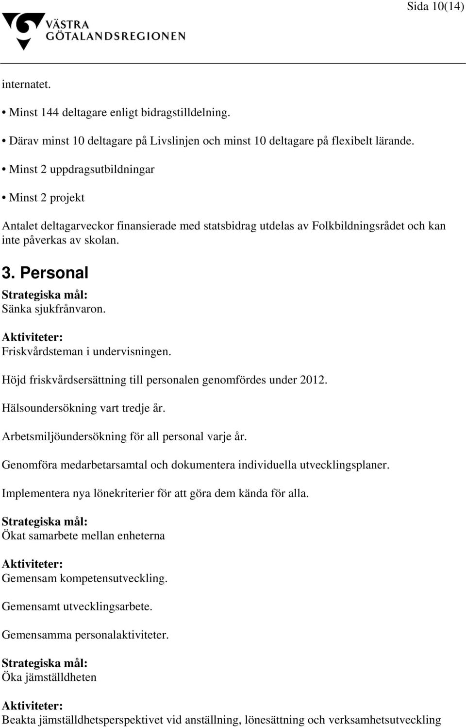 Personal Strategiska mål: Sänka sjukfrånvaron. Friskvårdsteman i undervisningen. Höjd friskvårdsersättning till personalen genomfördes under 2012. Hälsoundersökning vart tredje år.