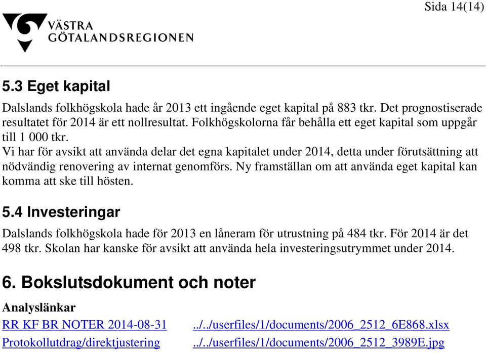 Vi har för avsikt att använda delar det egna kapitalet under 2014, detta under förutsättning att nödvändig renovering av internat genomförs.