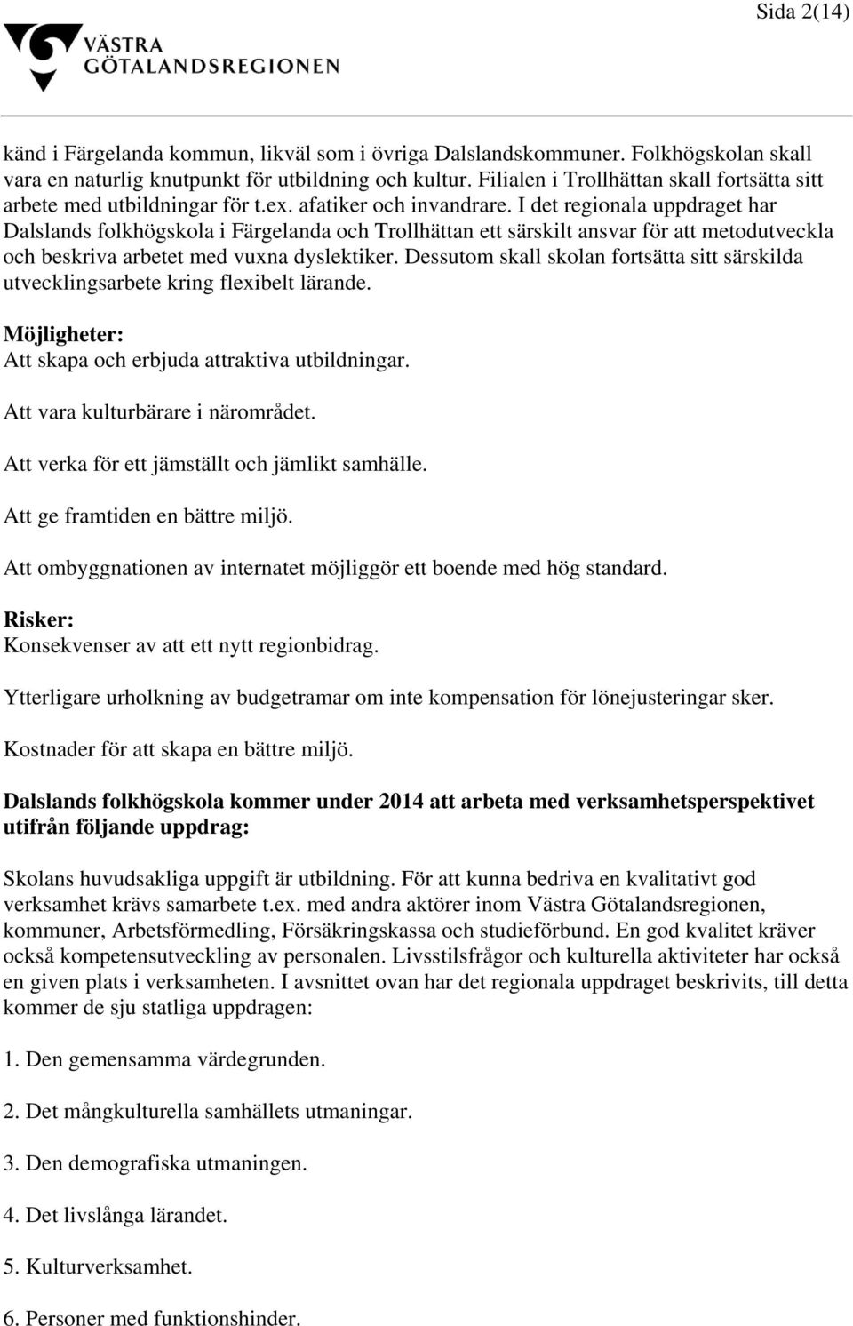 I det regionala uppdraget har Dalslands folkhögskola i Färgelanda och Trollhättan ett särskilt ansvar för att metodutveckla och beskriva arbetet med vuxna dyslektiker.