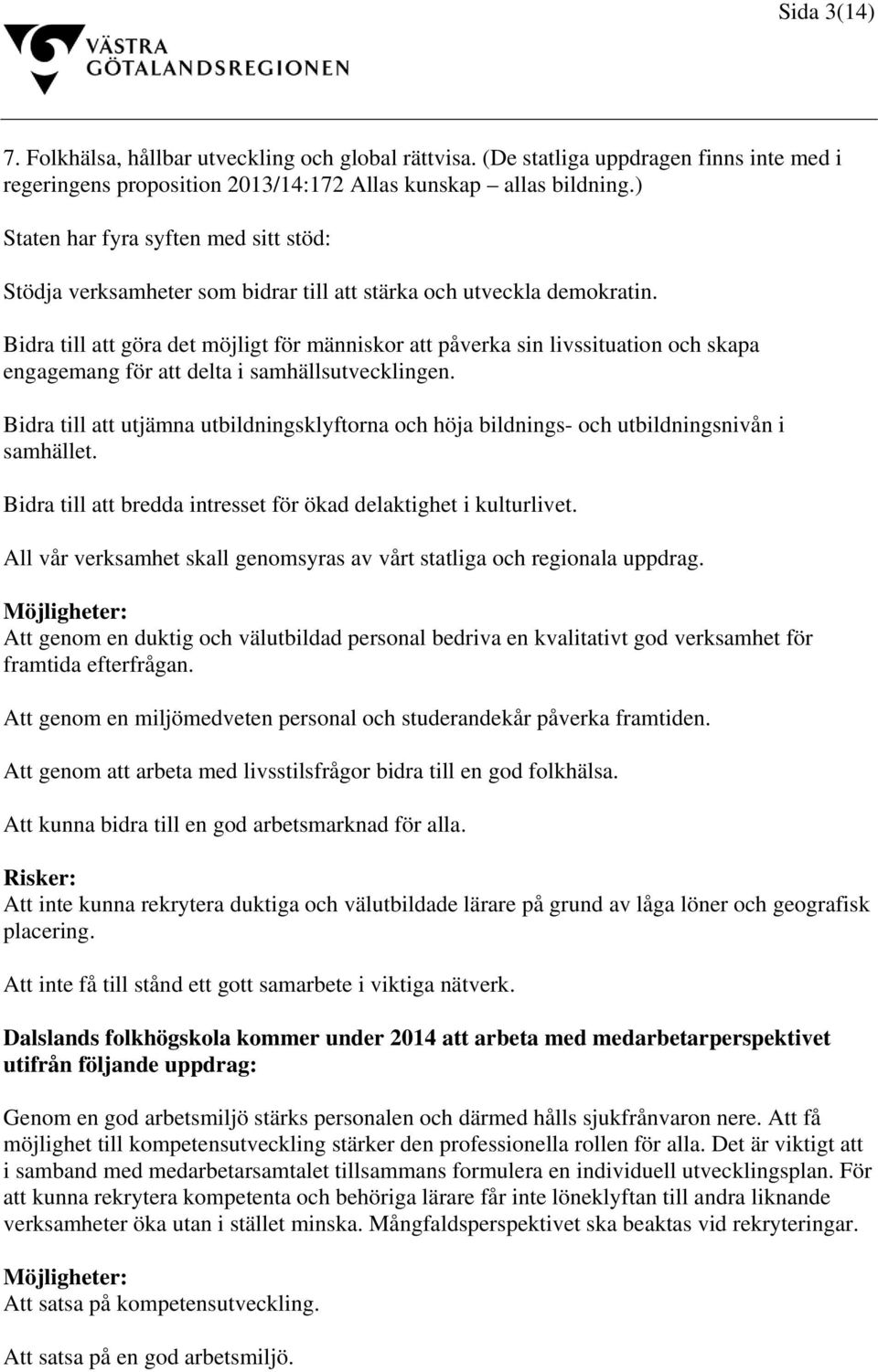 Bidra till att göra det möjligt för människor att påverka sin livssituation och skapa engagemang för att delta i samhällsutvecklingen.