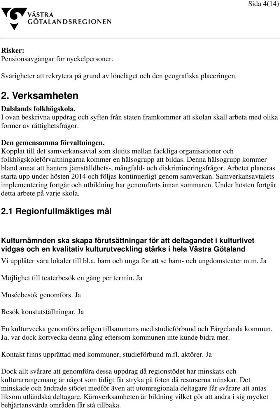 Kopplat till det samverkansavtal som slutits mellan fackliga organisationer och folkhögskoleförvaltningarna kommer en hälsogrupp att bildas.