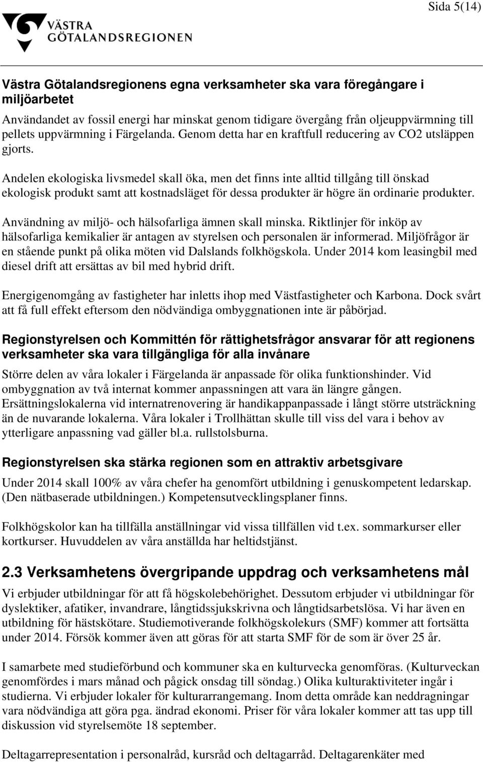 Andelen ekologiska livsmedel skall öka, men det finns inte alltid tillgång till önskad ekologisk produkt samt att kostnadsläget för dessa produkter är högre än ordinarie produkter.
