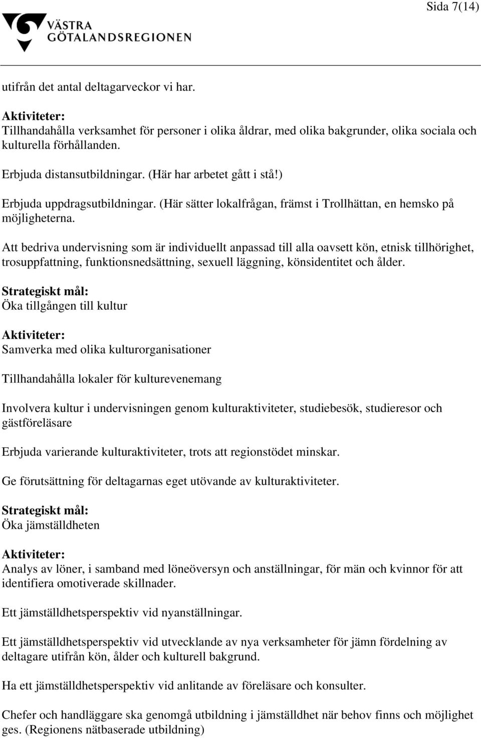 Att bedriva undervisning som är individuellt anpassad till alla oavsett kön, etnisk tillhörighet, trosuppfattning, funktionsnedsättning, sexuell läggning, könsidentitet och ålder.