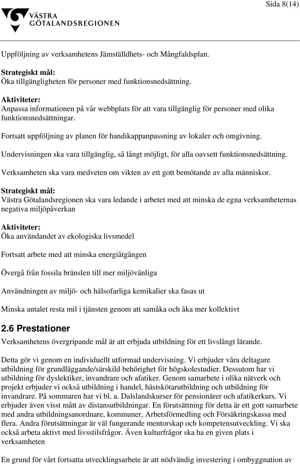Undervisningen ska vara tillgänglig, så långt möjligt, för alla oavsett funktionsnedsättning. Verksamheten ska vara medveten om vikten av ett gott bemötande av alla människor.