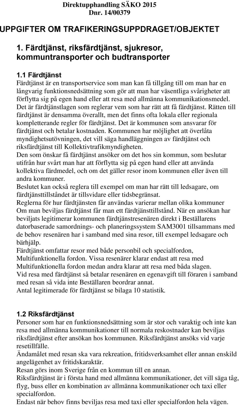 eller att resa med allmänna kommunikationsmedel. Det är färdtjänstlagen som reglerar vem som har rätt att få färdtjänst.