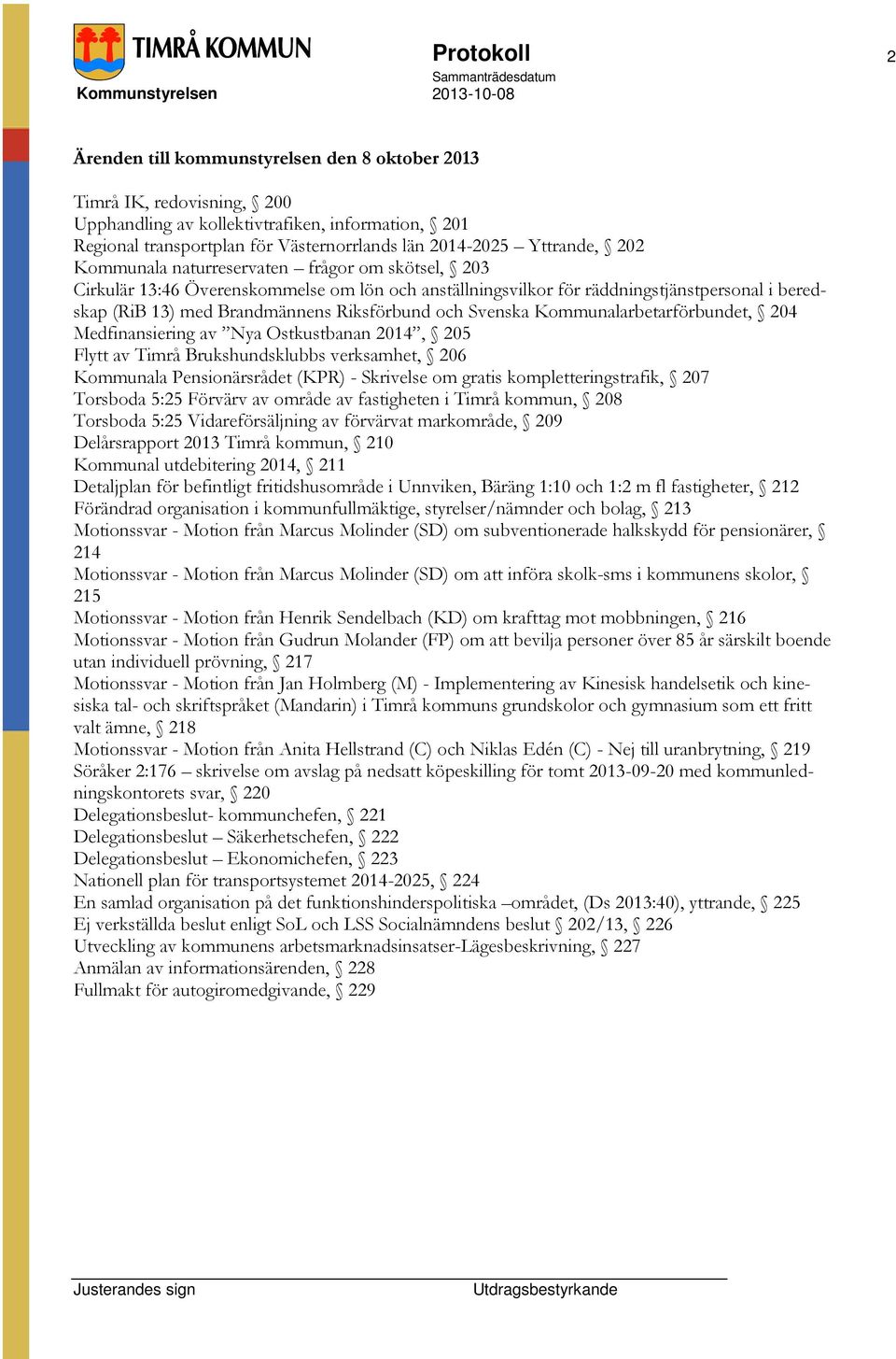 Riksförbund och Svenska Kommunalarbetarförbundet, 204 Medfinansiering av Nya Ostkustbanan 2014, 205 Flytt av Timrå Brukshundsklubbs verksamhet, 206 Kommunala Pensionärsrådet (KPR) - Skrivelse om