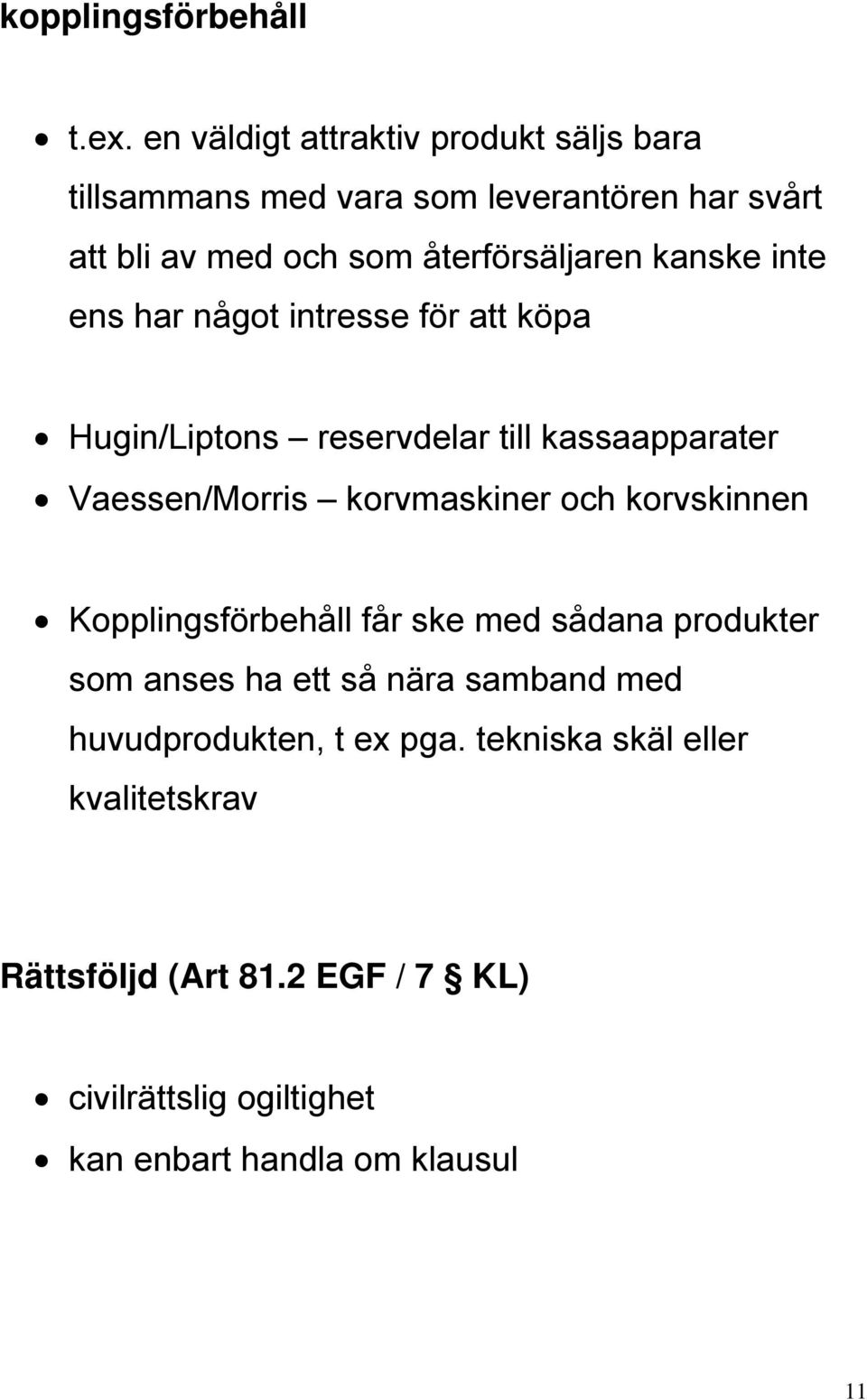 kanske inte ens har något intresse för att köpa Hugin/Liptons reservdelar till kassaapparater Vaessen/Morris korvmaskiner och