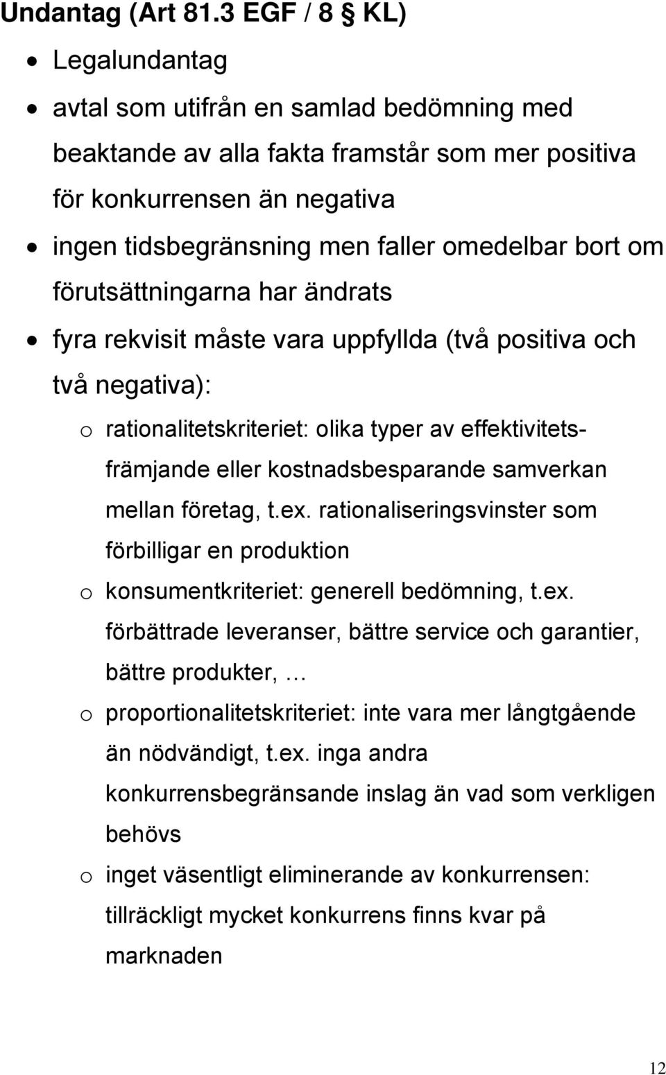 förutsättningarna har ändrats fyra rekvisit måste vara uppfyllda (två positiva och två negativa): o rationalitetskriteriet: olika typer av effektivitetsfrämjande eller kostnadsbesparande samverkan