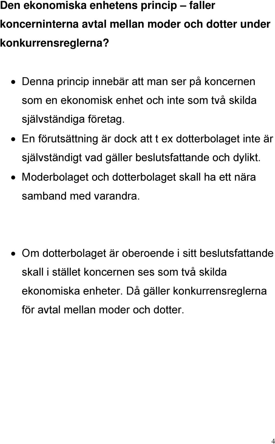 En förutsättning är dock att t ex dotterbolaget inte är självständigt vad gäller beslutsfattande och dylikt.