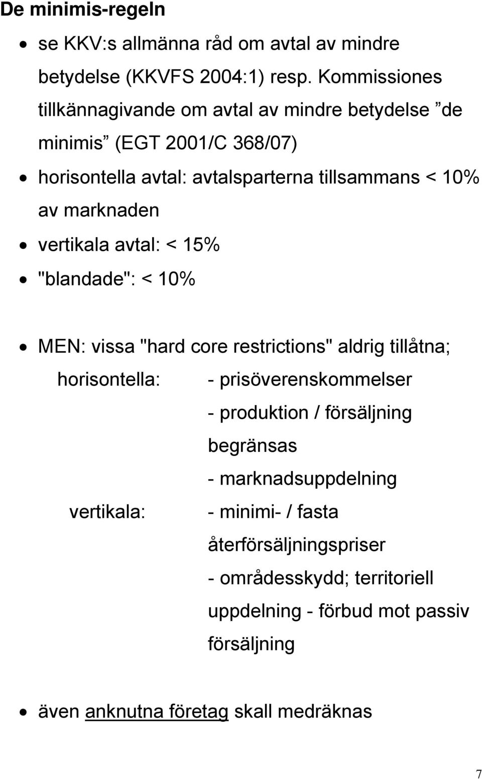 marknaden vertikala avtal: < 15% "blandade": < 10% MEN: vissa "hard core restrictions" aldrig tillåtna; horisontella: - prisöverenskommelser -
