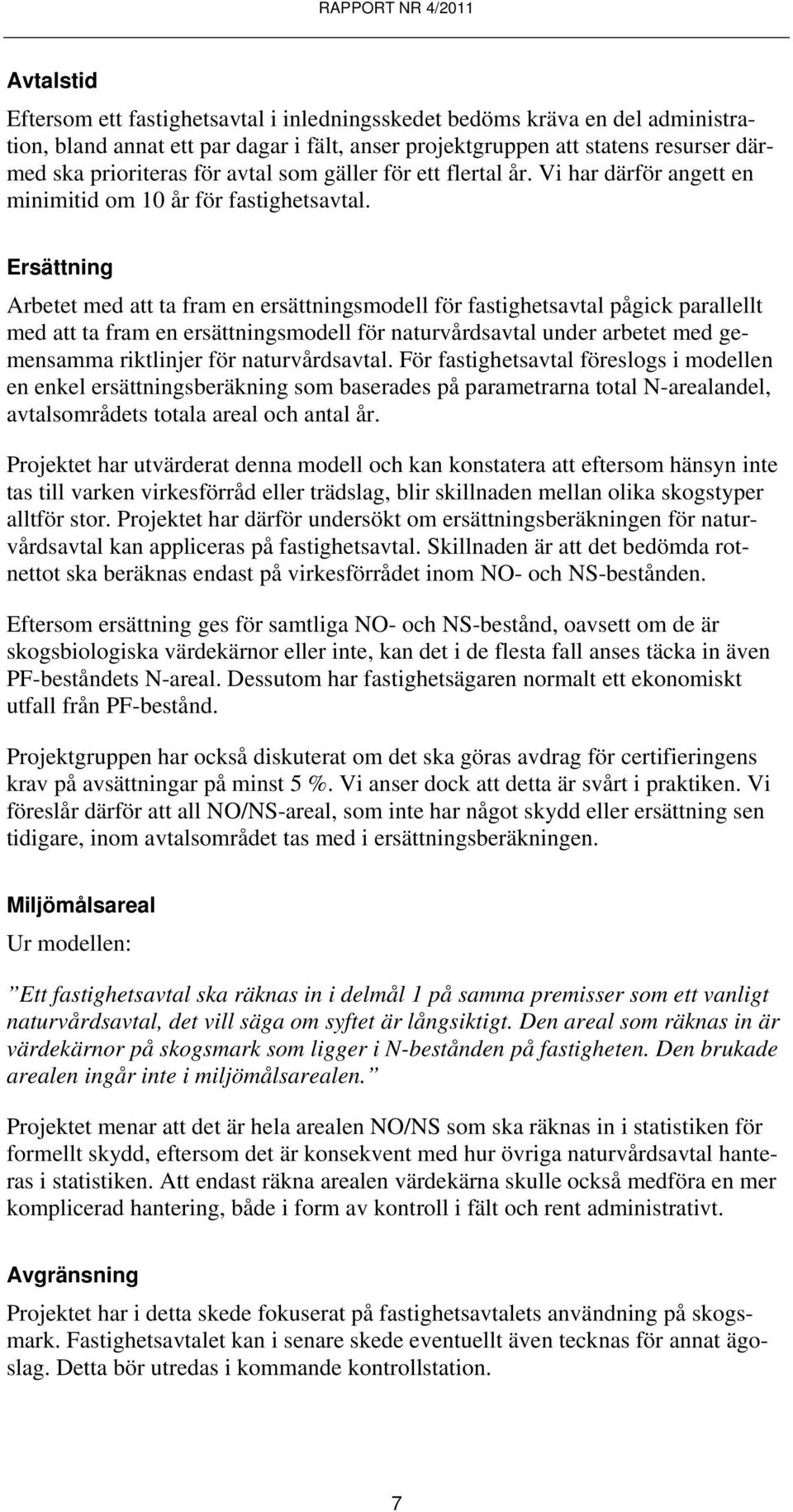 Ersättning Arbetet med att ta fram en ersättningsmodell för fastighetsavtal pågick parallellt med att ta fram en ersättningsmodell för naturvårdsavtal under arbetet med gemensamma riktlinjer för