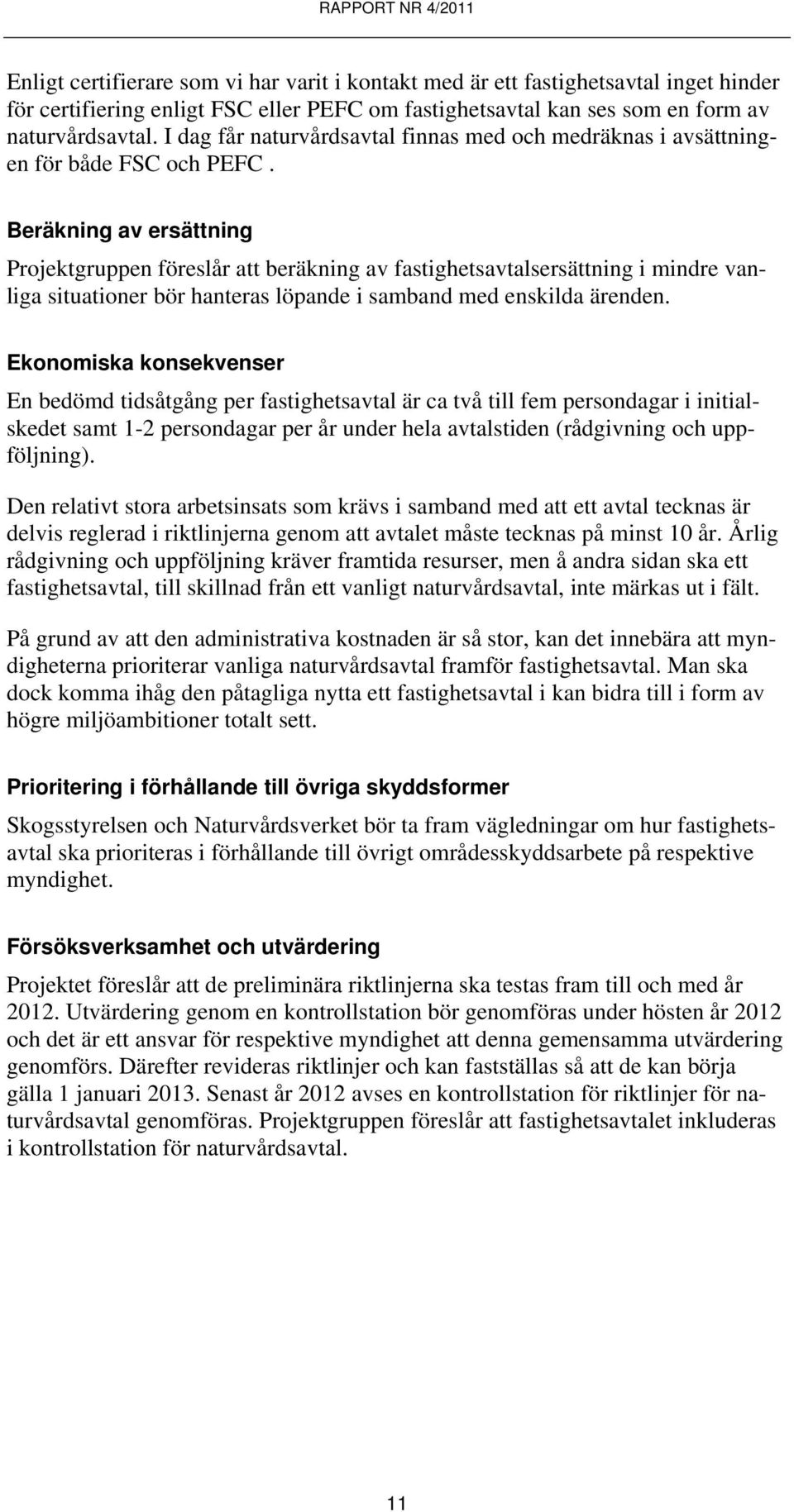 Beräkning av ersättning Projektgruppen föreslår att beräkning av fastighetsavtalsersättning i mindre vanliga situationer bör hanteras löpande i samband med enskilda ärenden.