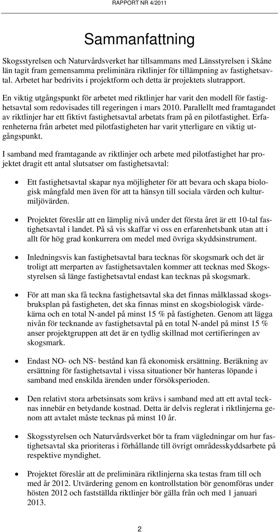 En viktig utgångspunkt för arbetet med riktlinjer har varit den modell för fastighetsavtal som redovisades till regeringen i mars 2010.