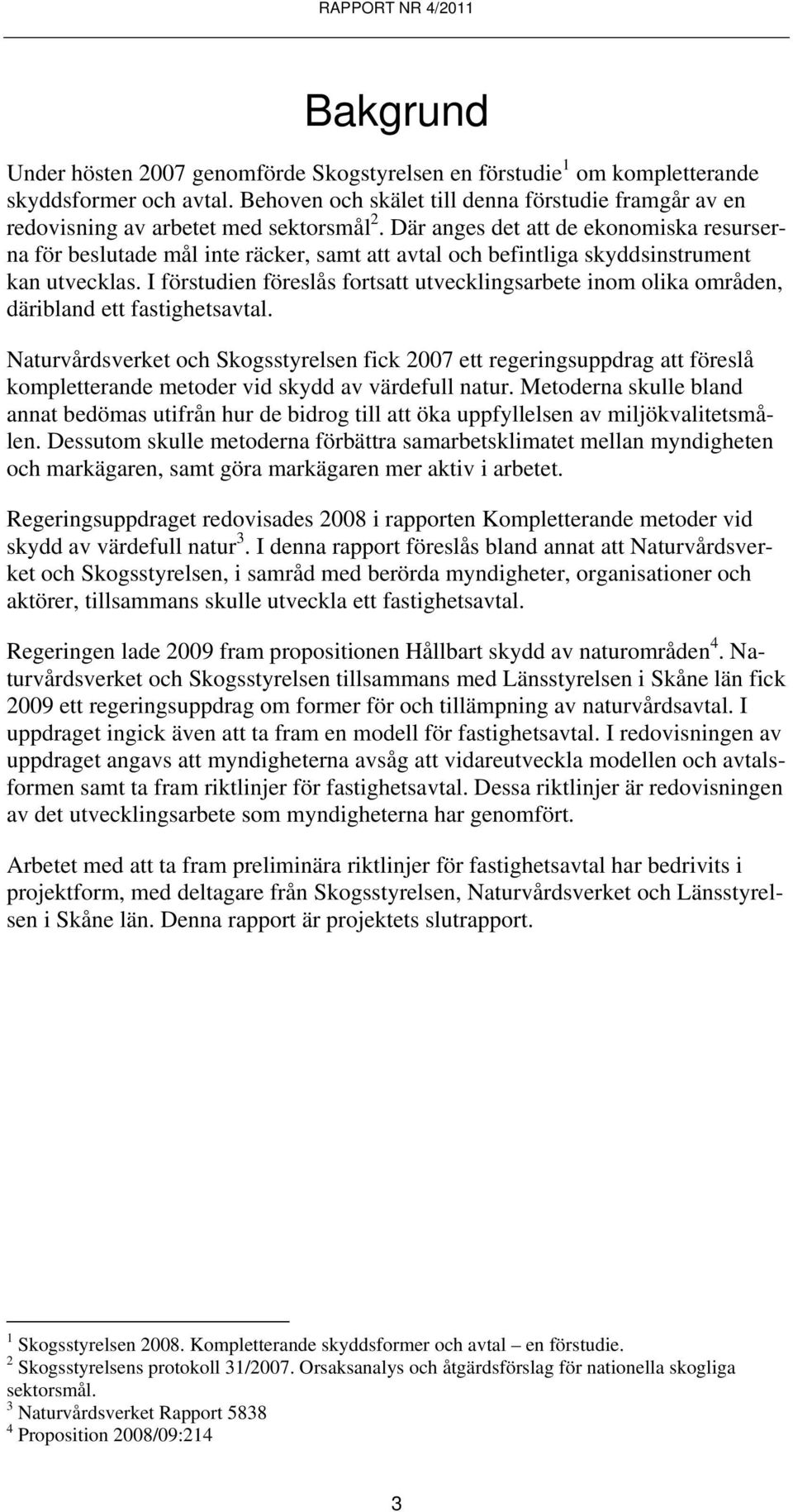 Där anges det att de ekonomiska resurserna för beslutade mål inte räcker, samt att avtal och befintliga skyddsinstrument kan utvecklas.